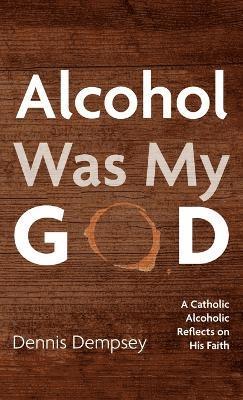 Alcohol Was My God 1