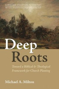 bokomslag Deep Roots: Toward a Biblical and Theological Framework for Church Planting