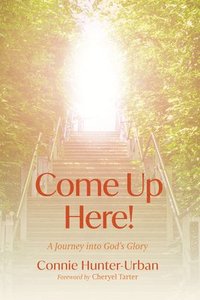 bokomslag Come Up Here!: A Journey Into God's Glory