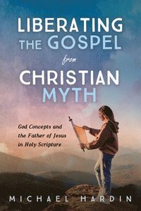 bokomslag Liberating the Gospel from Christian Myth