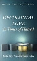 Oscar García-Johnson - Decolonial Love in Times of Hatred, Inbunden