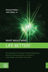 bokomslag What Might Make Life Better?: On Character Formation, Ethical Education, and the Communication of Values in Late Modern Pluralistic Societies