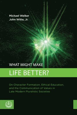 bokomslag What Might Make Life Better?: On Character Formation, Ethical Education, and the Communication of Values in Late Modern Pluralistic Societies