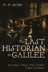 bokomslag The Last Historian in Galilee: Three Essays on Money, Truth, and Power for Jews and Christians