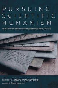 bokomslag Pursuing Scientific Humanism: Letters Between Werner Heisenberg and Enrico Cantore, 1967-1976