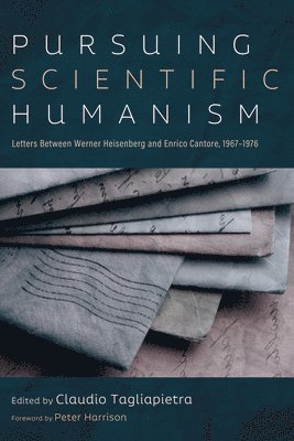 bokomslag Pursuing Scientific Humanism: Letters Between Werner Heisenberg and Enrico Cantore, 1967-1976