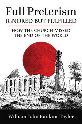 bokomslag Full Preterism--Ignored But Fulfilled: How the Church Missed the End of the World