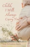 bokomslag Child, I Will Always Carry You