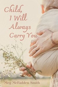bokomslag Child, I Will Always Carry You
