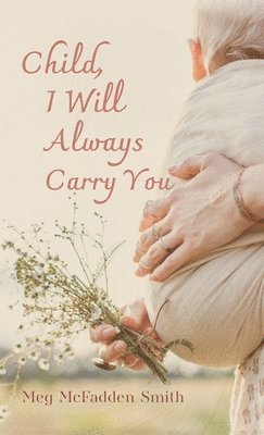 bokomslag Child, I Will Always Carry You