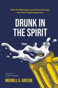 bokomslag Drunk in the Spirit: What the Bible Says about Trance, Ecstasy, and God's Supernatural Love