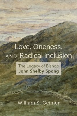 bokomslag Love, Oneness, and Radical Inclusion: The Legacy of Bishop John Shelby Spong