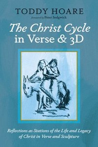 bokomslag The Christ Cycle in Verse and 3D: Reflections as Stations of the Life and Legacy of Christ in Verse and Sculpture