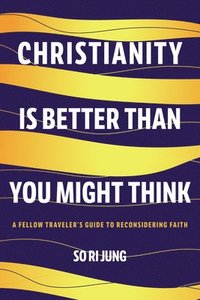 bokomslag Christianity Is Better Than You Might Think