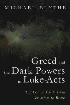 Michael Blythe - Greed and the Dark Powers in Luke-Acts, Häftad