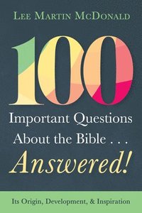 bokomslag 100 Important Questions about the Bible . . . Answered!: Its Origin, Development, and Inspiration