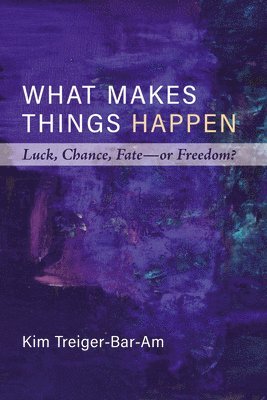 bokomslag What Makes Things Happen: Luck, Chance, Fate--Or Freedom?