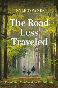 bokomslag The Road Less Traveled: Reclaiming Childhood for Christianity