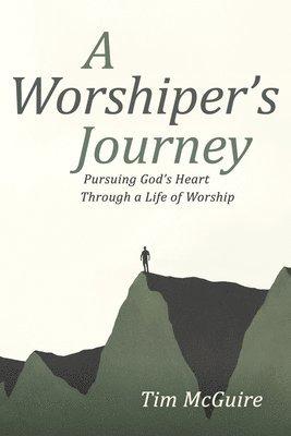 bokomslag A Worshiper's Journey: Pursuing God's Heart Through a Life of Worship