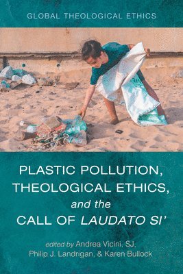 Andrea Vicini, Philip J Landrigan, Karen Bullock - Plastic Pollution, Theological Ethics, and the Call of Laudato Si', Häftad