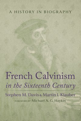 Stephen M Davis, Martin I Klauber, Stephen M. Davis, Martin I. Klauber, Martin Klauber - French Calvinism in the Sixteenth Century, Inbunden