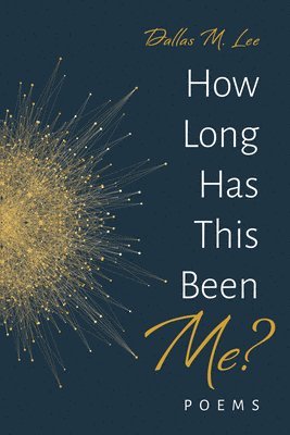 Dallas M Lee, Dallas M. Lee - How Long Has This Been Me?, Inbunden