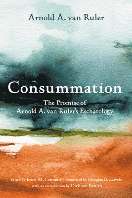 Arnold A Van Ruler, Ernst M Conradie - Consummation, Inbunden