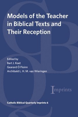 Bart J Koet, Gearard Ó Floinn, Archibald L H M Van Wieringen - Models of the Teacher in Biblical Texts and Their Reception, Häftad
