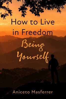 Aniceto Masferrer - How to Live in Freedom Being Yourself, Häftad