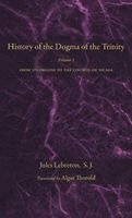 Jules Lebreton S - History of the Dogma of the Trinity, Volume 1, Inbunden