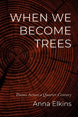 When We Become Trees: Poems Across a Quarter Century