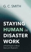 G C Smith - Staying Human in Disaster Work, Inbunden