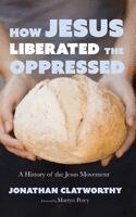 Jonathan Clatworthy - How Jesus Liberated the Oppressed, Inbunden