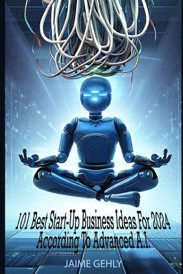 101 Best Start-Up Business Ideas For 2024 According to Advanced A.I. 1