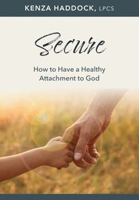 bokomslag Secure: How to Have a Healthy Attachment to God