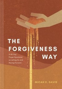 bokomslag The Forgiveness Way: A 40-Day Prayer Devotional on Letting Go and Moving Forward