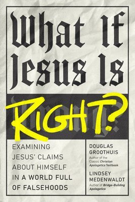 Douglas Groothuis - What If Jesus Is Right?: Examining Jesus' Claims about Himself in a World Full of Falsehoods, Häftad