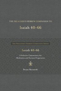 bokomslag The Preacher's Hebrew Companion to Isaiah 40--66: A Selective Commentary for Meditation and Sermon Preparation