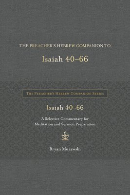 bokomslag The Preacher's Hebrew Companion to Isaiah 40--66: A Selective Commentary for Meditation and Sermon Preparation