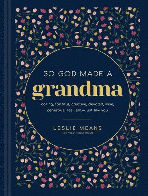 So God Made a Grandma: Caring, Faithful, Creative, Devoted, Wise, Generous, Resilient--Just Like You 1