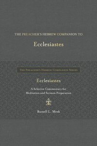 bokomslag The Preacher's Hebrew Companion to Ecclesiastes: A Selective Commentary for Meditation and Sermon Preparation