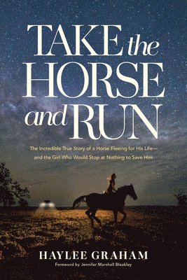 Take the Horse and Run: The Incredible True Story of a Horse Fleeing for His Life--And the Girl Who Would Stop at Nothing to Save Him