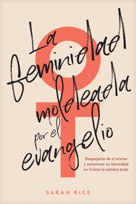 bokomslag La Feminidad Moldeada Por El Evangelio: Despojarte de Ti Misma Y Encontrar Tu Identidad En Cristo Lo Cambia Todo