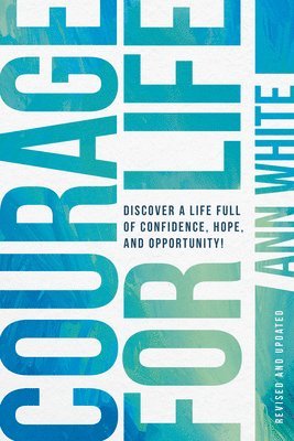 Courage for Life: Discover a Life Full of Confidence, Hope, and Opportunity! 1