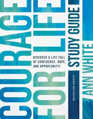 Courage for Life Study Guide: Discover a Life Full of Confidence, Hope, and Opportunity! 1