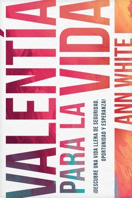 Ann White - Valentía Para La Vida: Descubre Una Vida Llena de Seguridad, Oportunidad Y Esperanza, Häftad