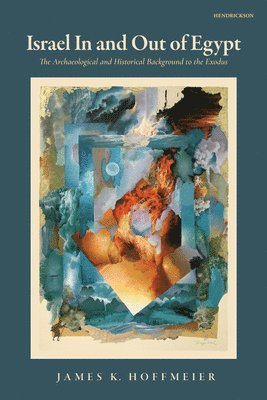 James K. Hoffmeier, James K Hoffmeier - Israel in and Out of Egypt: The Archaeological and Historical Background to the Exodus, Häftad
