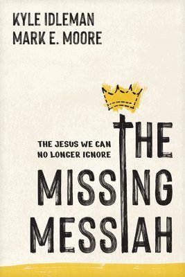 Kyle Idleman, Mark E. Moore, Mark E Moore - The Missing Messiah: The Jesus We Can No Longer Ignore, Häftad