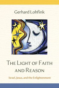 bokomslag The Light of Faith and Reason: Israel, Jesus, and the Enlightenment