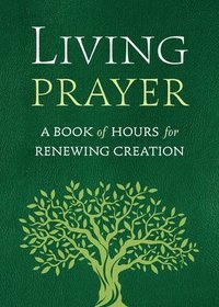 bokomslag Living Prayer: A Book of Hours for Renewing Creation